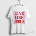 New Love Like Jesus T-Shirts, Hoodie, Sweatshirt