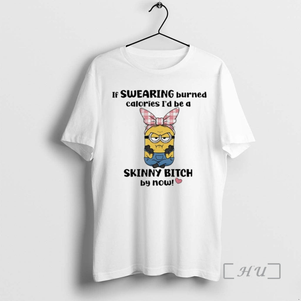 New Minnion If Swearing Burned Calories Id Be Skinny Bitch T-Shirts, Hoodie, Sweatshirt