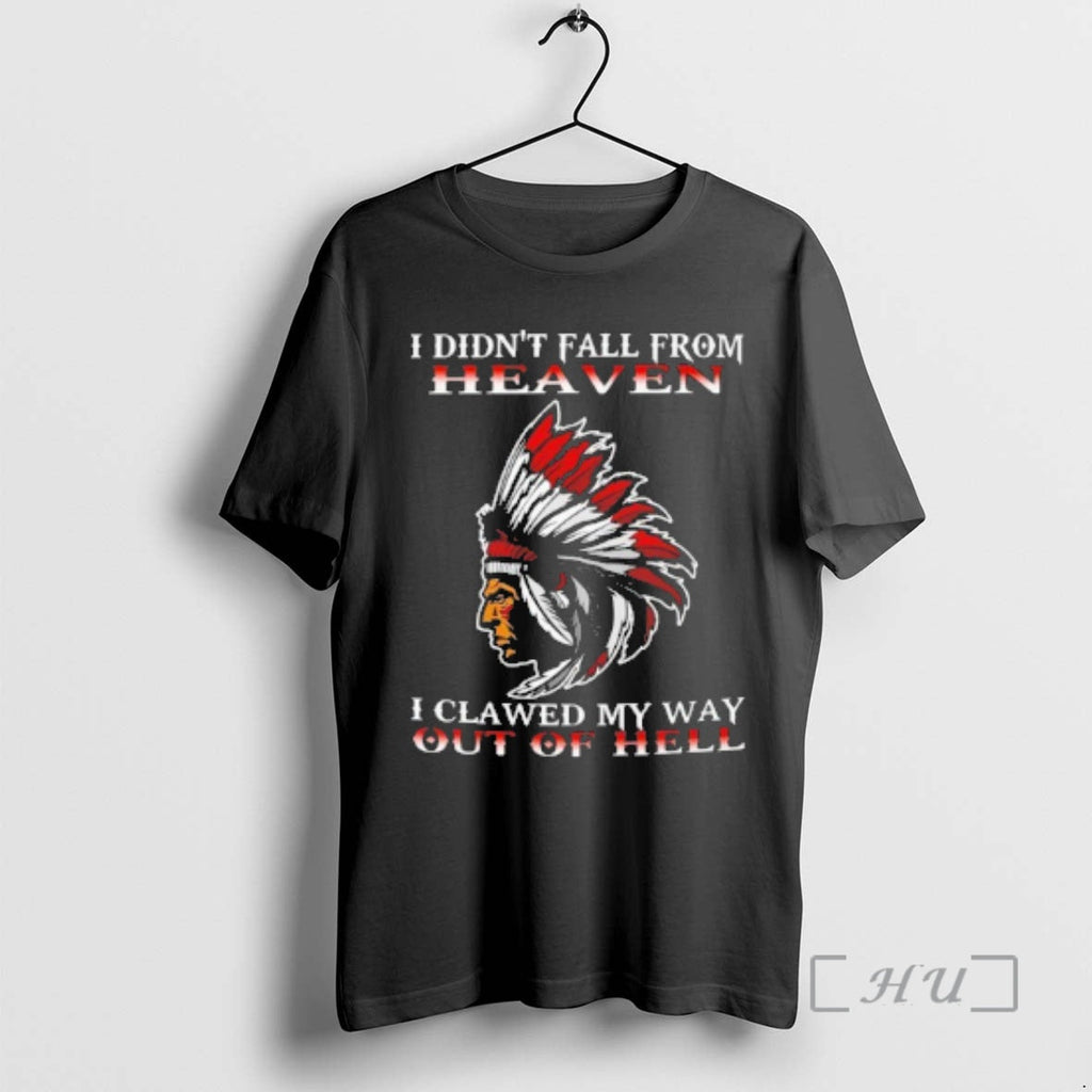 New Native American I Didnt Fall Heaven I Clawed My Way Out Hell T-Shirts, Hoodie, Sweatshirt