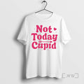 New Not Today Cupid T-Shirts, Hoodie, Sweatshirt