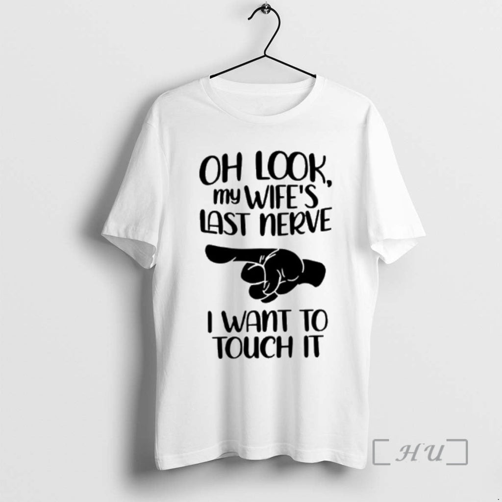 New Oh My Wifes Last Nerve I Want Touch T-Shirts, Hoodie, Sweatshirt