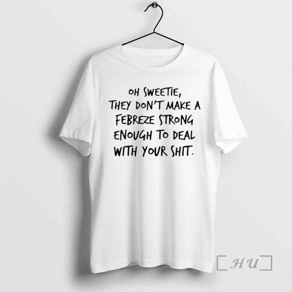 New Oh Sweetie They Dont Make Febreze Strong Enough Deal Your Shit T-Shirts, Hoodie, Sweatshirt