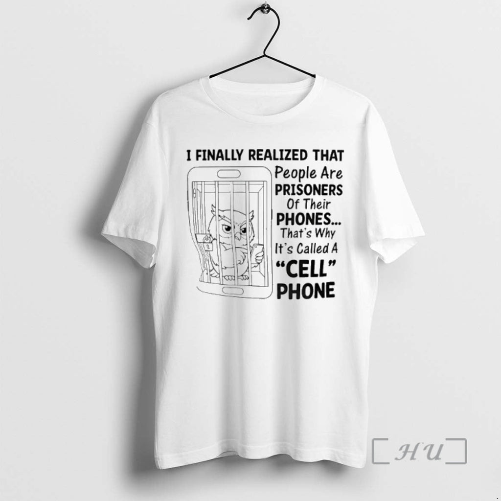 New Owl I Finally Realized That People Are Prisoners Their Phones Thats Why T-Shirts, Hoodie, Sweatshirt