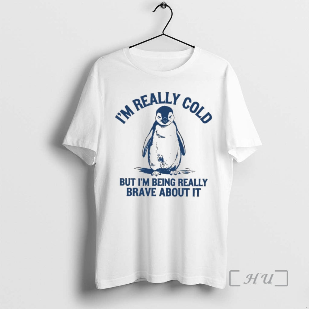 New Penguin Im Really Cold But Im Being Really Brave About T-Shirts, Hoodie, Sweatshirt
