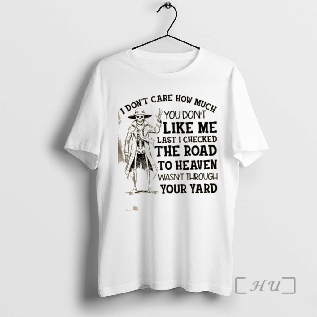 New Skeleton I Dont Care How Much You Dont Like Me Last I Checked T-Shirts, Hoodie, Sweatshirt