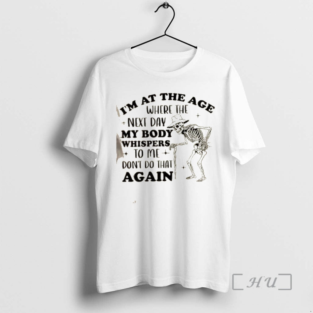 New Skeleton Im Age Where Next Day My Body Whispers Dont Do T-Shirts, Hoodie, Sweatshirt