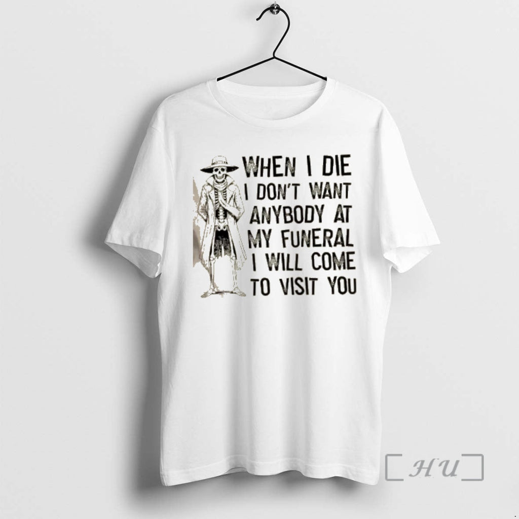 New Skeleton When I Die I Dont Want Anybody My Funeral I Will Come T-Shirts, Hoodie, Sweatshirt