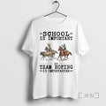 New Team Roping School Is Important T-Shirts, Hoodie, Sweatshirt