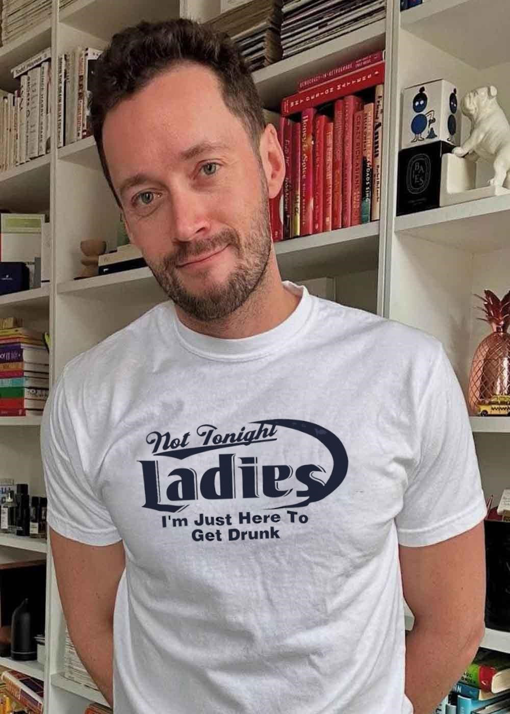 Not Tonight Ladies I’m Just Here to Get Drunk Funny Drinking T-Shirt