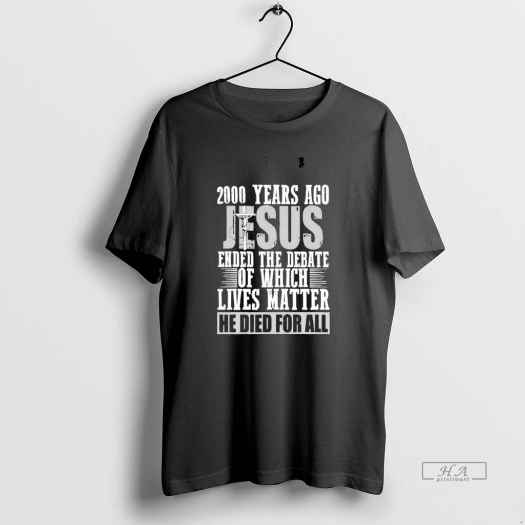 Official 2000 Years Ago Jesus Ended Debate Which Lives Matter T-Shirts, Hoodie, Sweatshirt