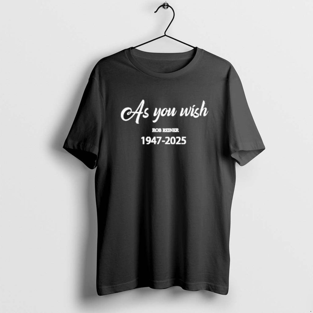 Official As You Wish Rob Reiner 1947 2025 T-Shirts, Hoodie, Sweatshirt