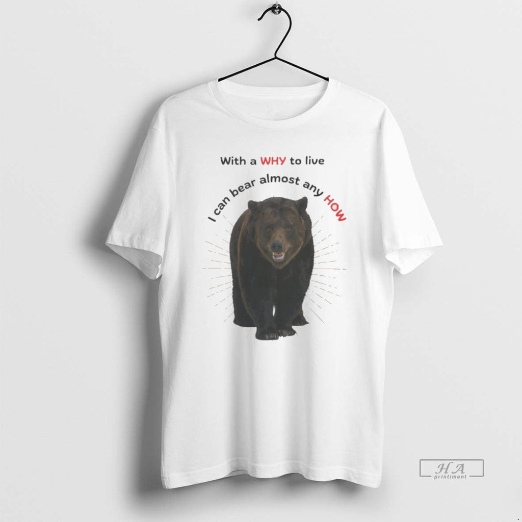 Official Bear Why Live I Can Bear Almost Any How T-Shirts, Hoodie, Sweatshirt