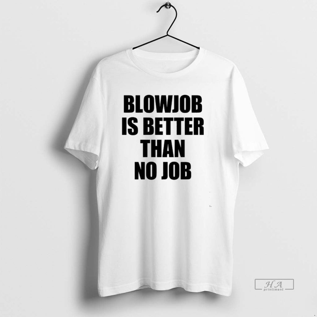 Official Blowjob Is Better Than No Job T-Shirts, Hoodie, Sweatshirt