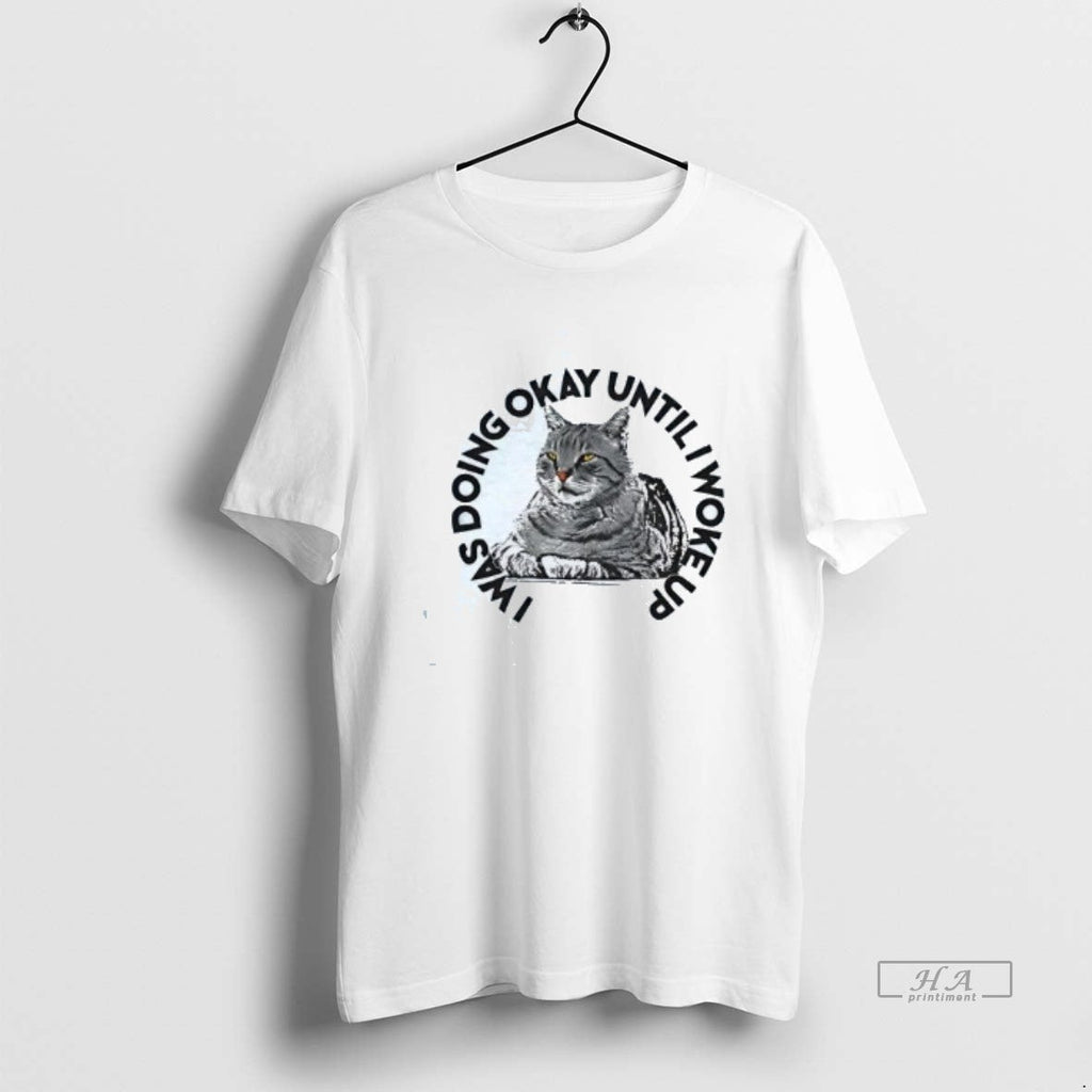 Official Cat I Was Doing Okay Until I Woke Up T-Shirts, Hoodie, Sweatshirt