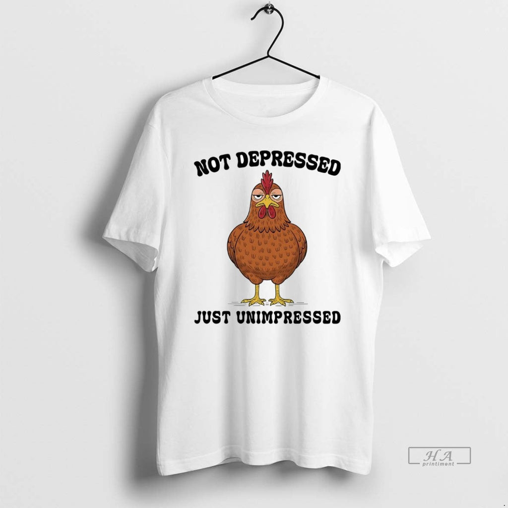 Official Chicken Not Depressed Just Unimpressed T-Shirts, Hoodie, Sweatshirt