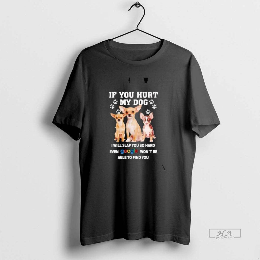 Official Chihuahua If You Hurt My Dog I Will Slap You So Hard T-Shirts, Hoodie, Sweatshirt