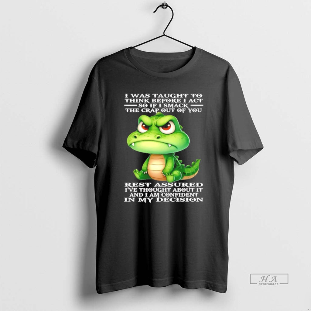 Official Crocodile I Was Taught Think Before I Act So If I Smack T-Shirts, Hoodie, Sweatshirt