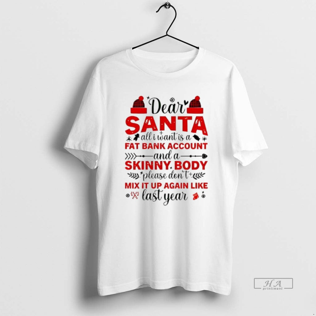 Official Dear Santa All I Want Is Fat Bank Account Skinny Body T-Shirts, Hoodie, Sweatshirt