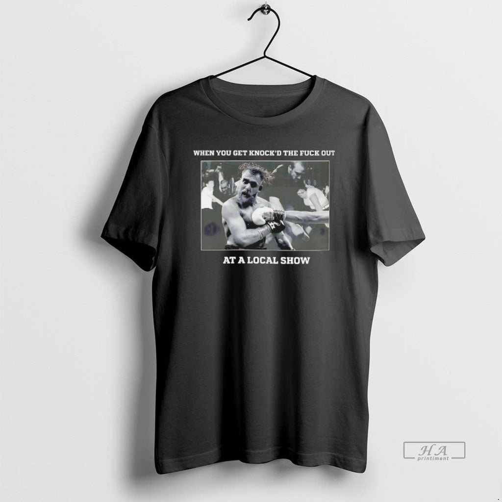 Official Dillon Danis When You Get Knockd Fuck Out Zz Local Show T-Shirts, Hoodie, Sweatshirt