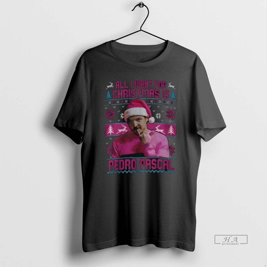 Official Funny All I Want Is Pedro Pascal T-Shirts, Hoodie, Sweatshirt