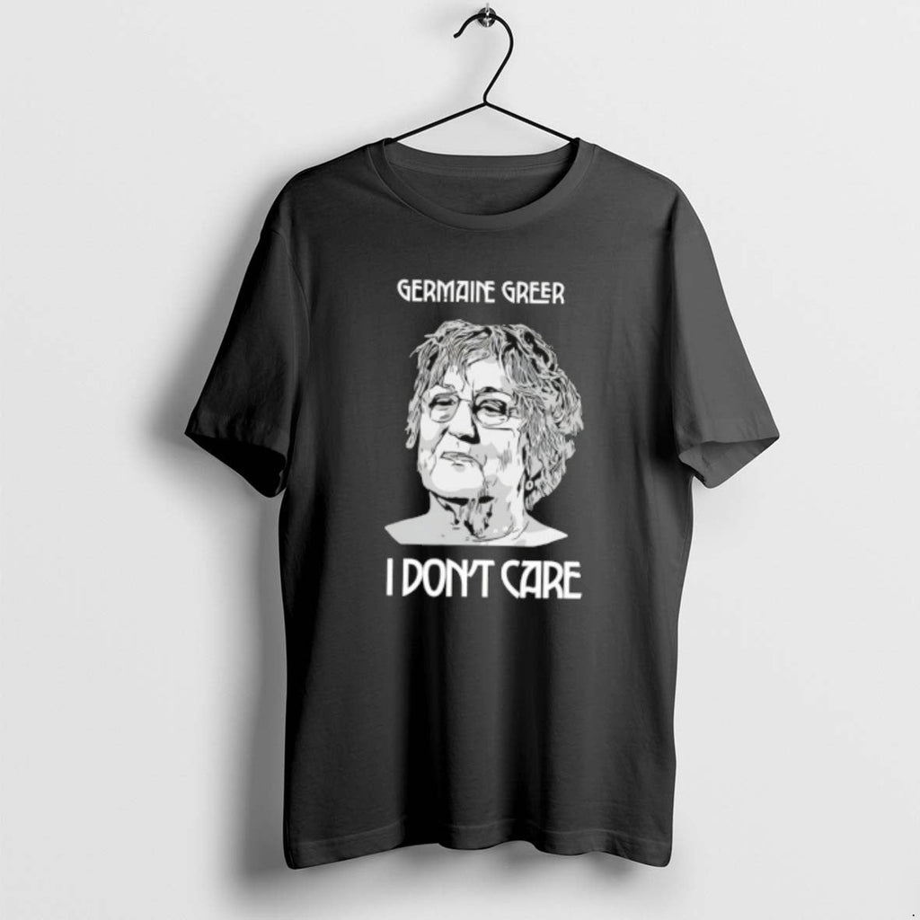 Official Germaine Greer I Dont Care T-Shirts, Hoodie, Sweatshirt
