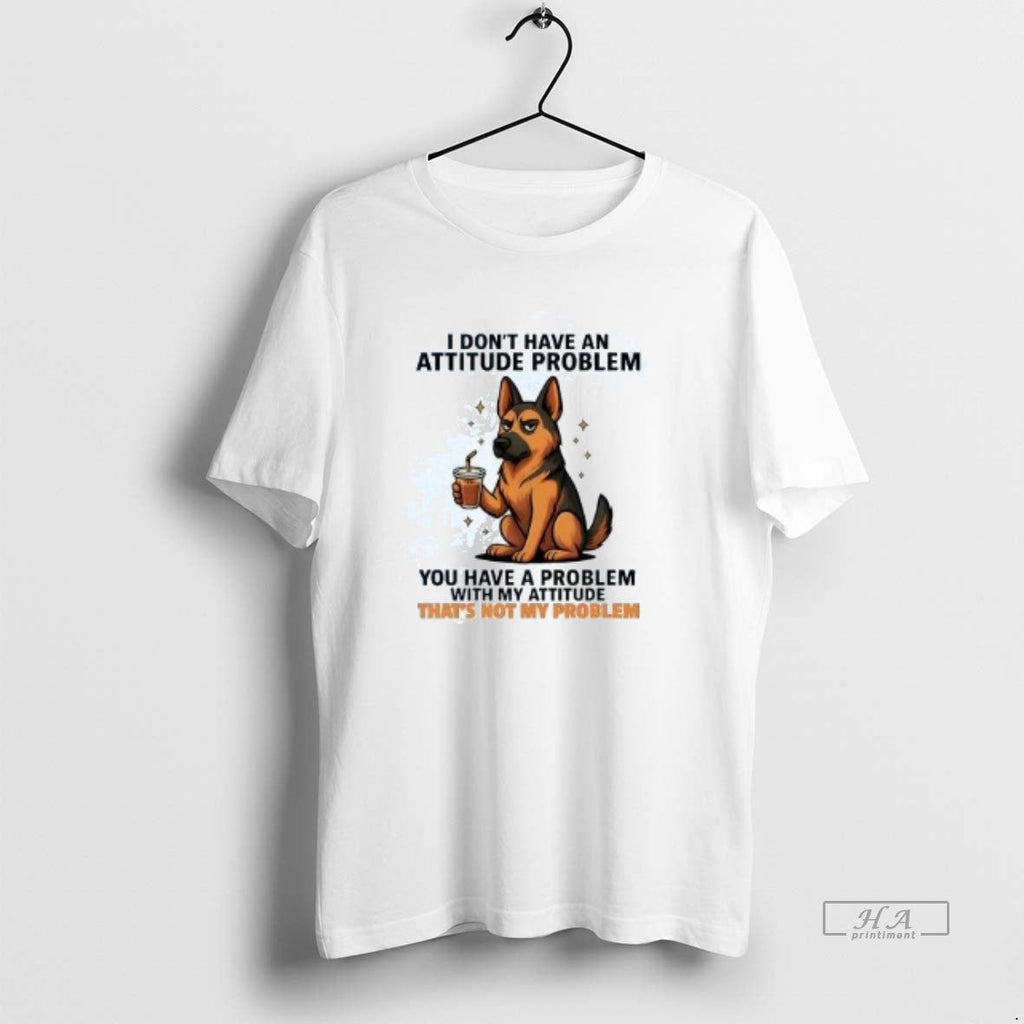 Official German Shepherd I Dont Have Attitude Problem T-Shirts, Hoodie, Sweatshirt
