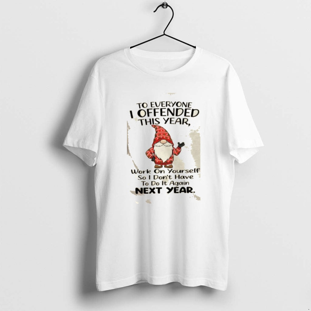 Official Gnomes Everyone I Offended This Year Work Yourself So I Dont Have T-Shirts, Hoodie, Sweatshirt