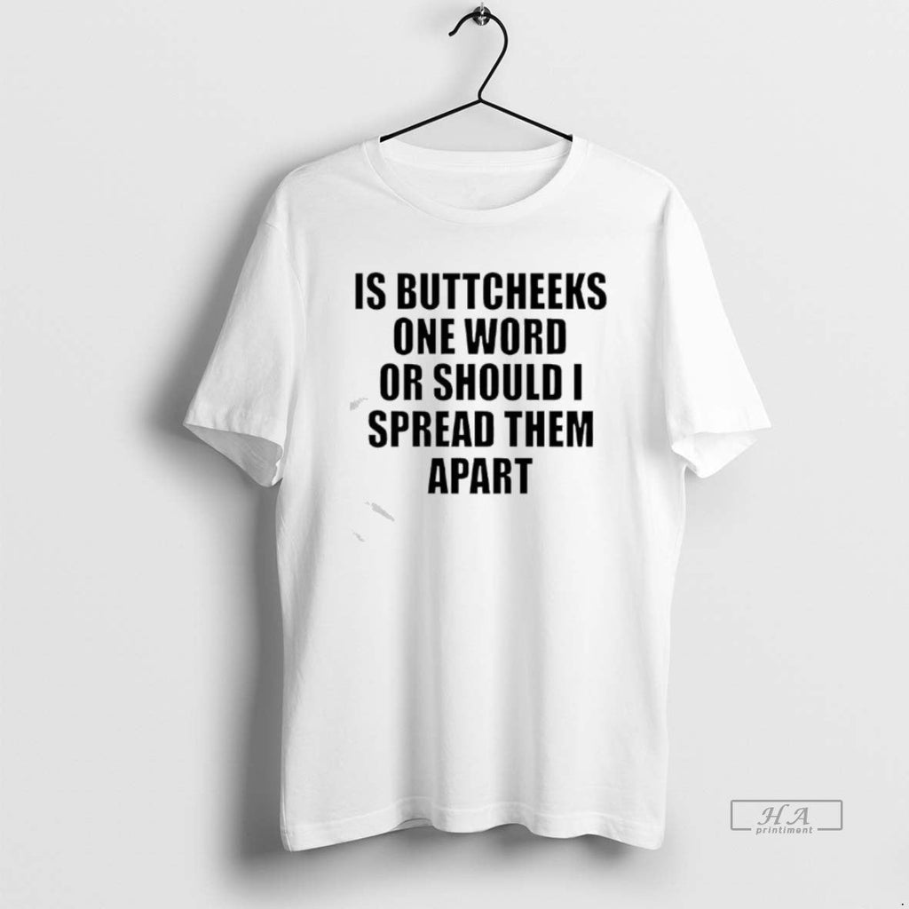 Official Good Is Buttcheeks One Word Should I Spread Them Apart T-Shirts, Hoodie, Sweatshirt