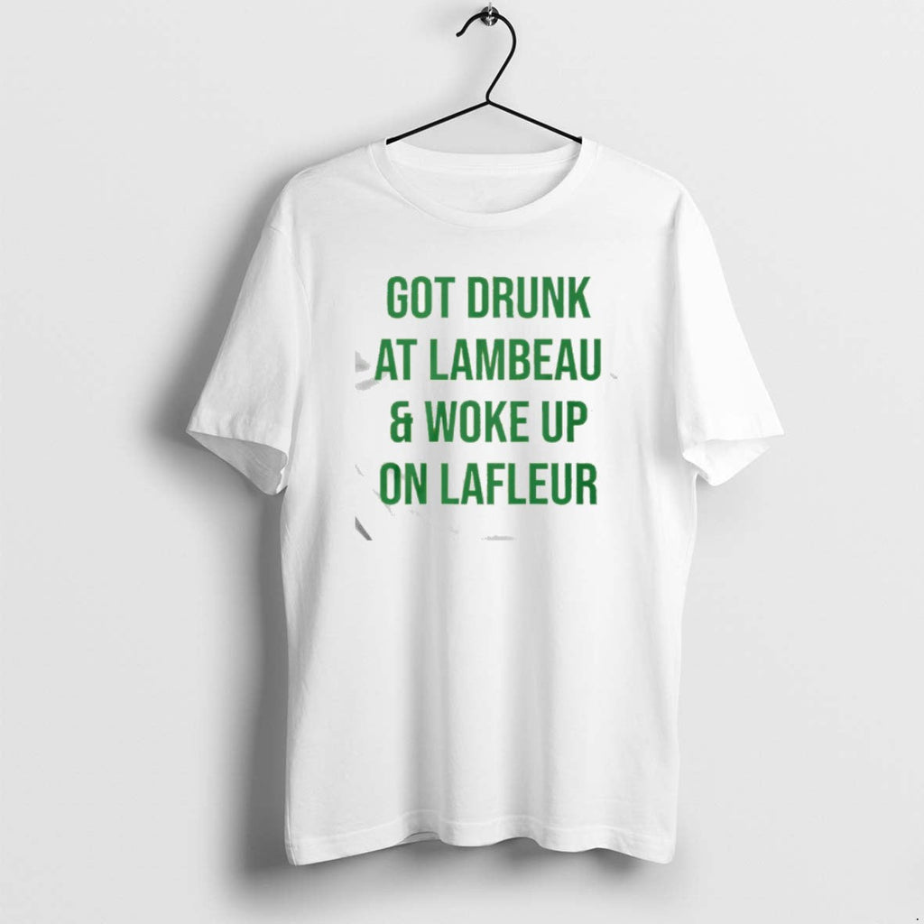 Official Got Drunk Lambeau Woke Up Lafleur T-Shirts, Hoodie, Sweatshirt