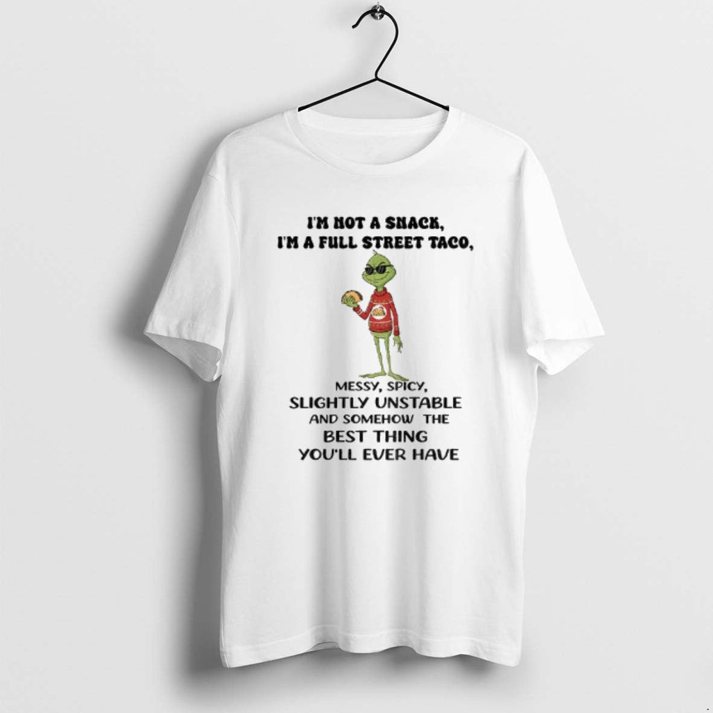 Official Grinch Im Not Snack Im Full Street Taco Messy Spicy Slightly Unstable T-Shirts, Hoodie, Sweatshirt