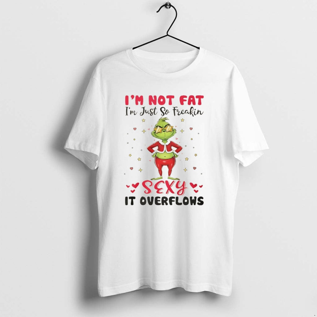 Official Grinch Im Not Fat Im Just So Freakin Sexy Overflows T-Shirts, Hoodie, Sweatshirt