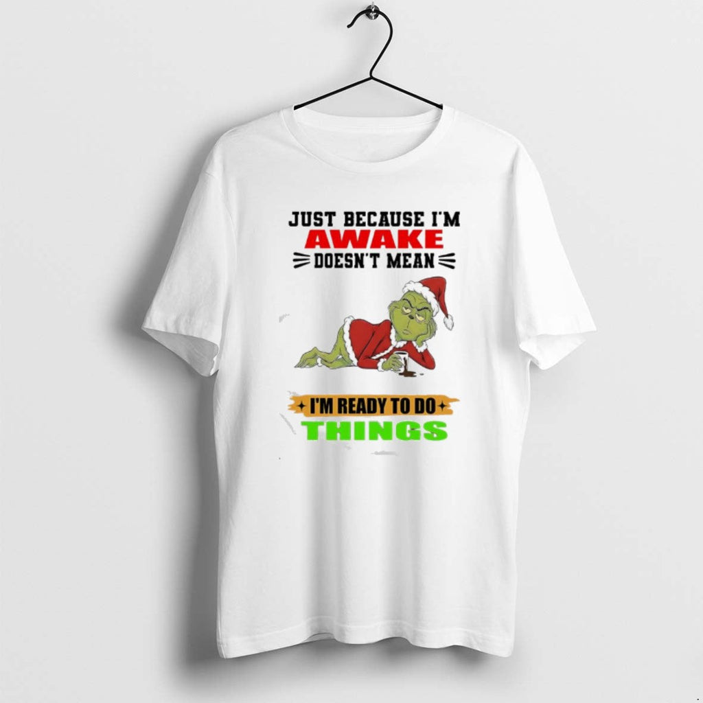 Official Grinch Just Because Im Awake Doesnt Mean Im Ready Do Things T-Shirts, Hoodie, Sweatshirt