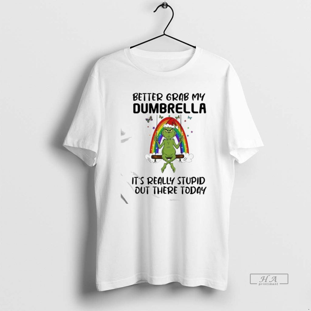 Official Grinch Rainbow Better Grab My Dumbrella Really Stupid Out There Today T-Shirts, Hoodie, Sweatshirt