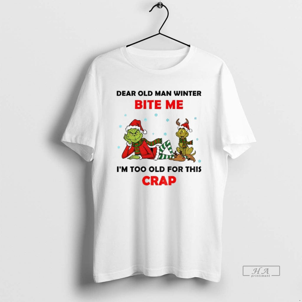 Official Grinch Santa Dear Old Man Winter Bite Me Im Too Old This Crap T-Shirts, Hoodie, Sweatshirt