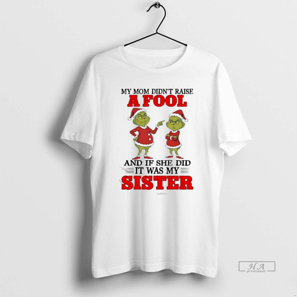 Official Grinch Santa My Mom Didnt Raise Fool If She Did Was T-Shirts, Hoodie, Sweatshirt