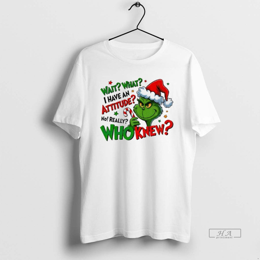Official Grinch Santa Wait What I Have Attitude No Really Who Knew T-Shirts, Hoodie, Sweatshirt