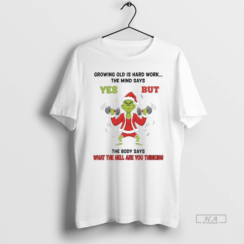 Official Grinch Growing Old Is Hard Work Mind Says Yes T-Shirts, Hoodie, Sweatshirt