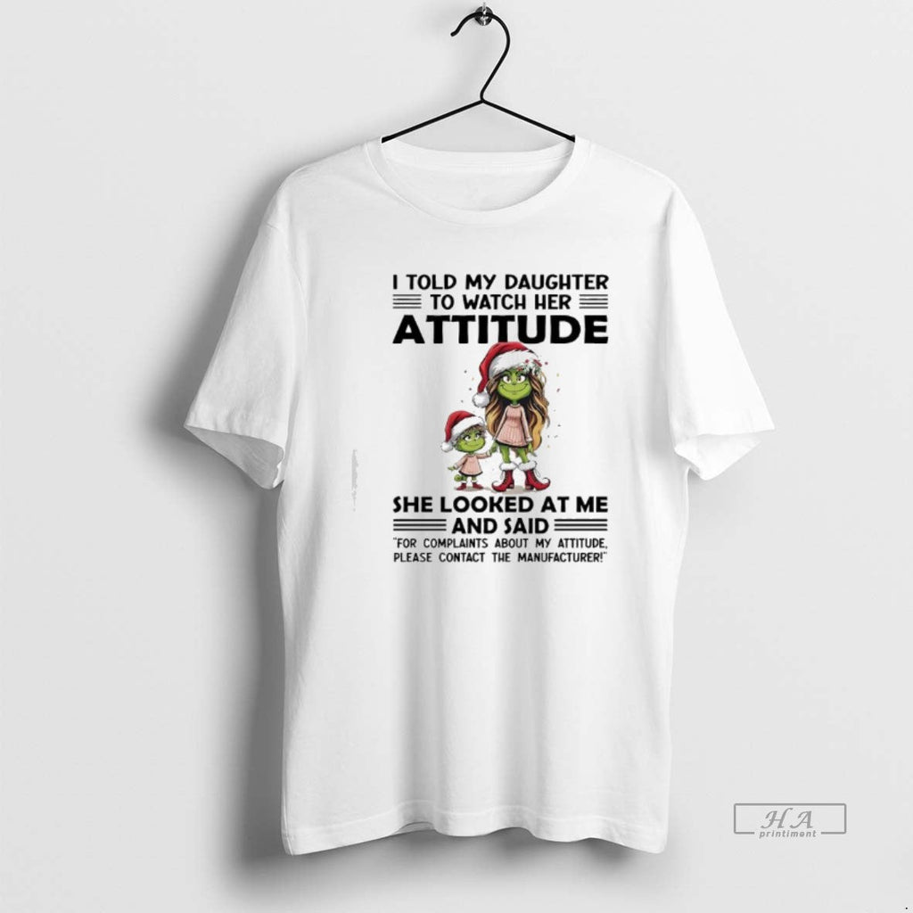 Official Grinch I Told My Daughter Watch Her Attitude She Looked Me T-Shirts, Hoodie, Sweatshirt