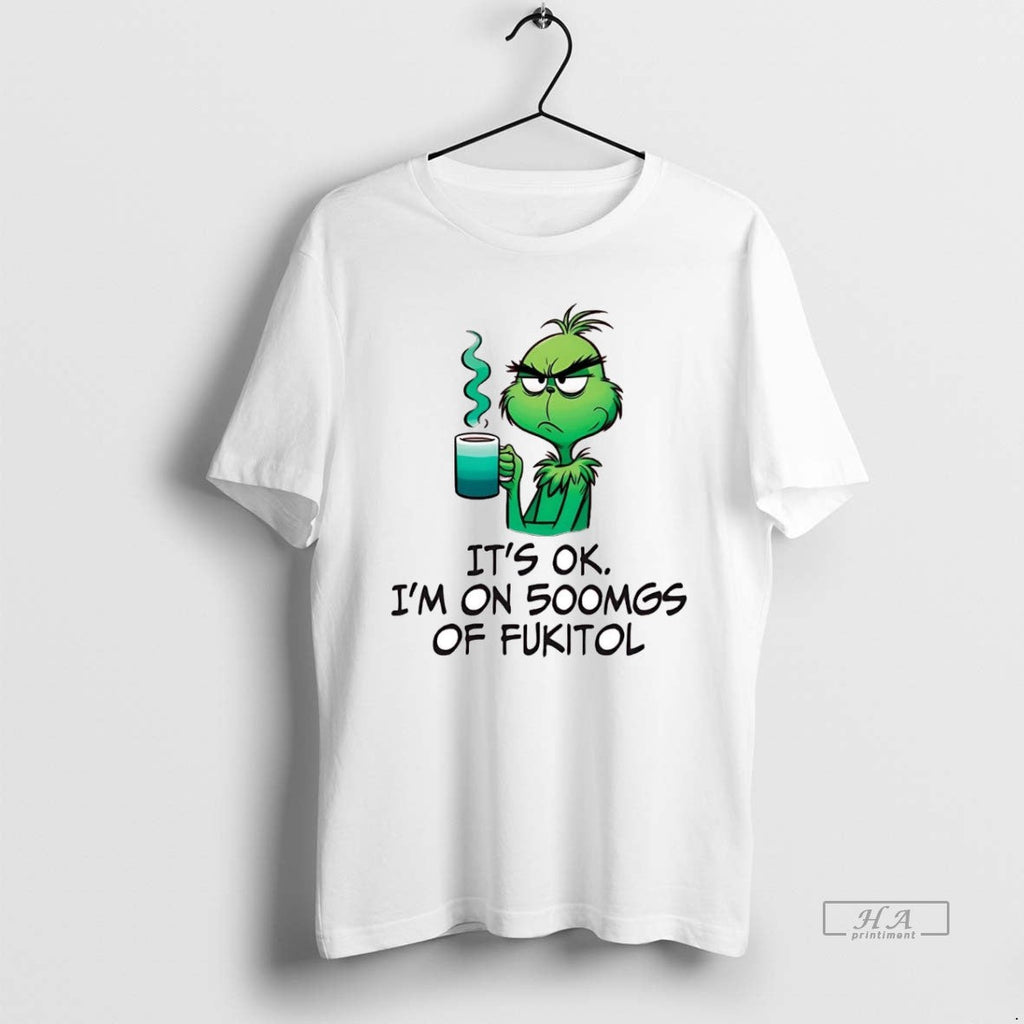 Official Grinch Ok Im 500mgs Fukitol T-Shirts, Hoodie, Sweatshirt