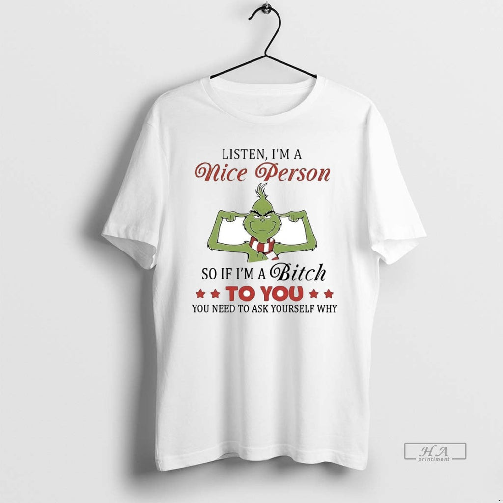 Official Grinch Listen Im Nice Person So If Im Bitch You T-Shirts, Hoodie, Sweatshirt