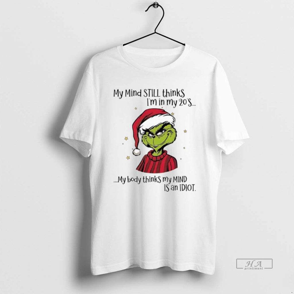Official Grinch My Mind Still Thinks Im My 20s My Body Thinks My Mind T-Shirts, Hoodie, Sweatshirt