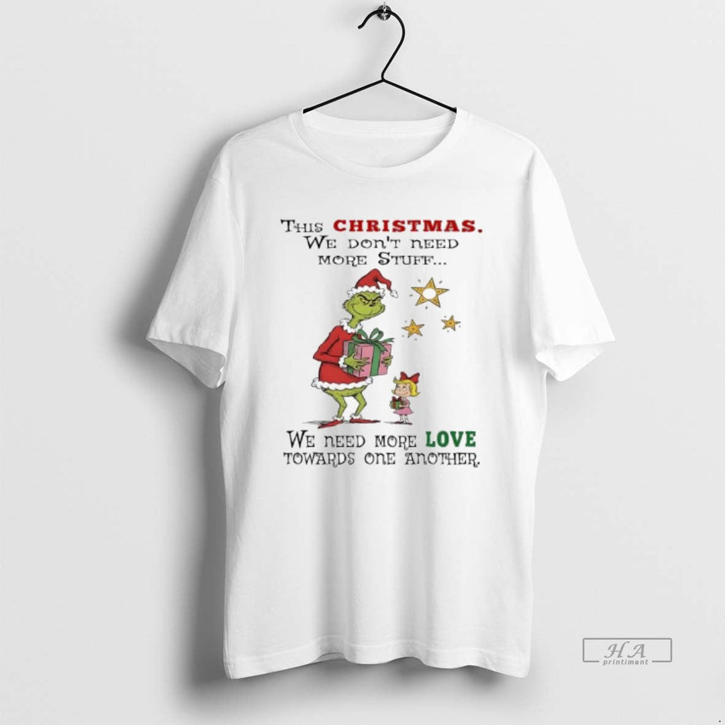 Official Grinch This We Dont Need More Stuff We Need More Love Towards One T-Shirts, Hoodie, Sweatshirt