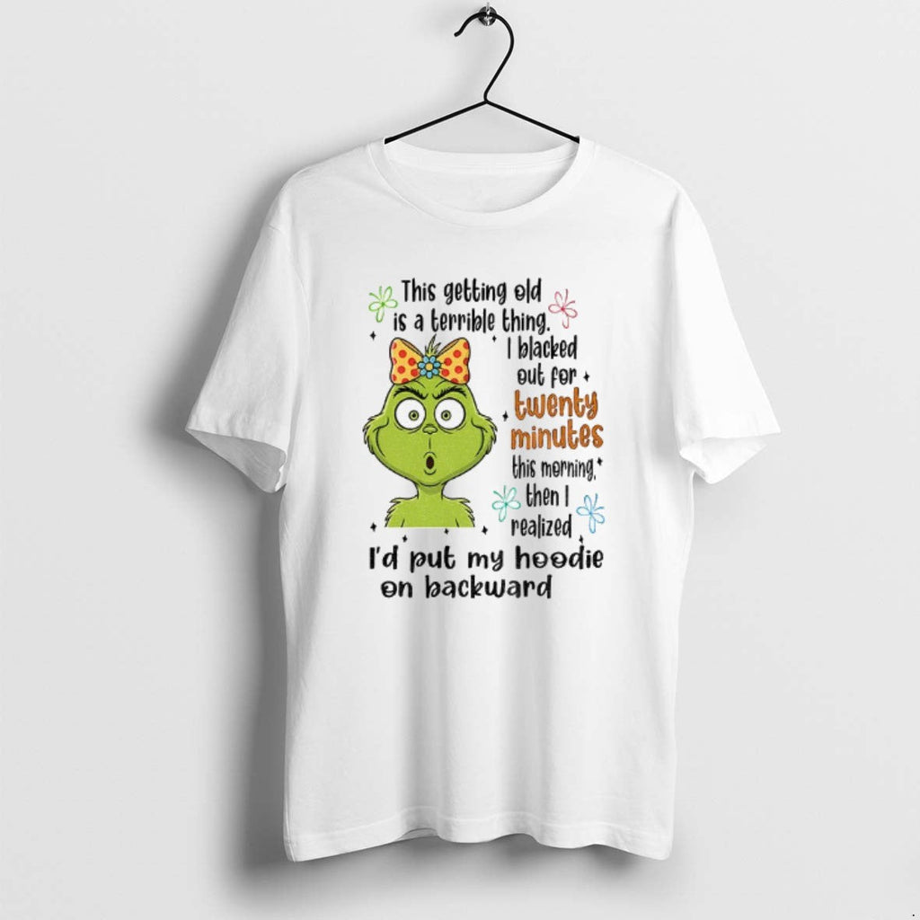Official Grinch This Getting Old Is Terrible Thing I Blacked Out Twenty Minutes T-Shirts, Hoodie, Sweatshirt