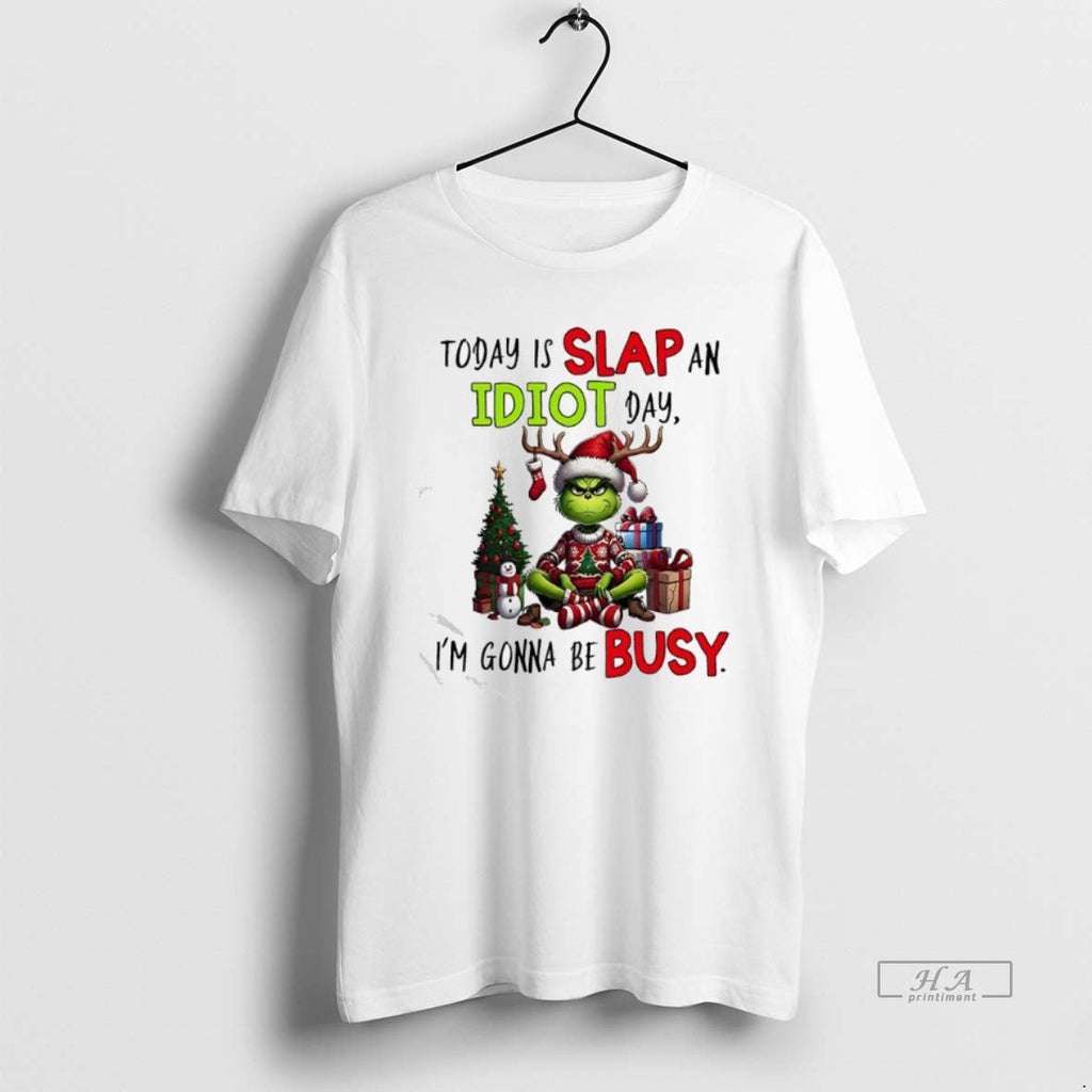 Official Grinch Today Is Slap Idiot Day Im Gonna Be Busy T-Shirts, Hoodie, Sweatshirt