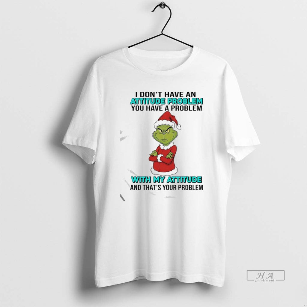Official Grinch You Have Problem My Attitude Thats Your Problem T-Shirts, Hoodie, Sweatshirt