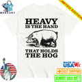 Heavy Is The Hand That Holds The Hog Shirt