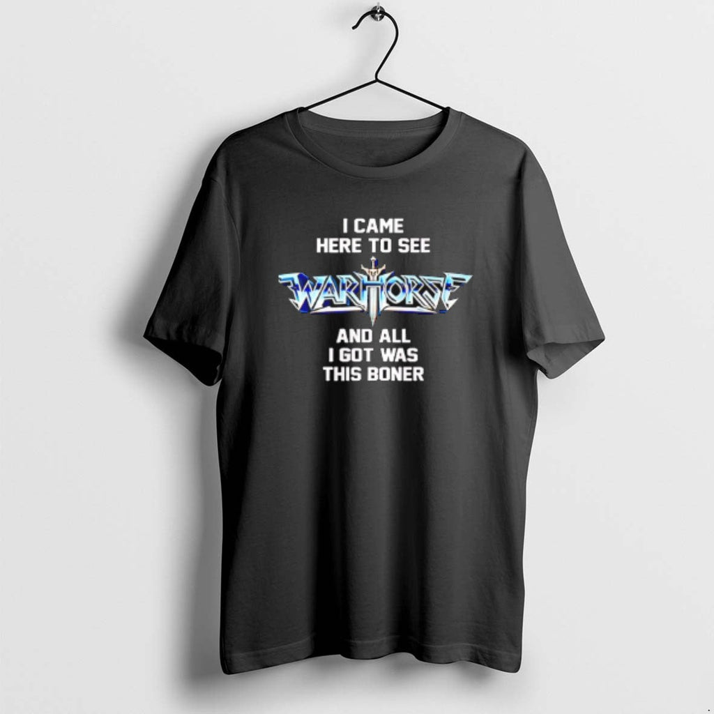 Official I Came Here See Warhorse All I Got Was This Boner T-Shirts, Hoodie, Sweatshirt