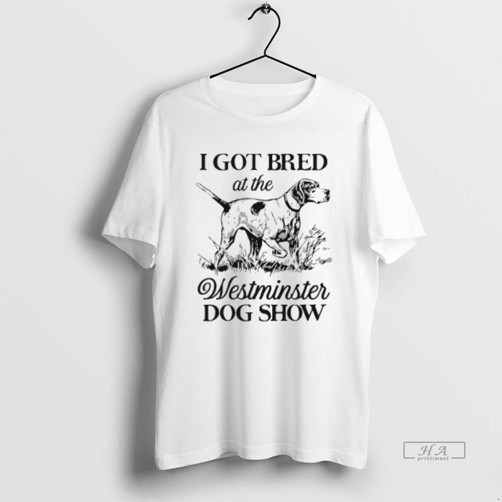Official I Got Bred Westminster Dog Show T-Shirts, Hoodie, Sweatshirt