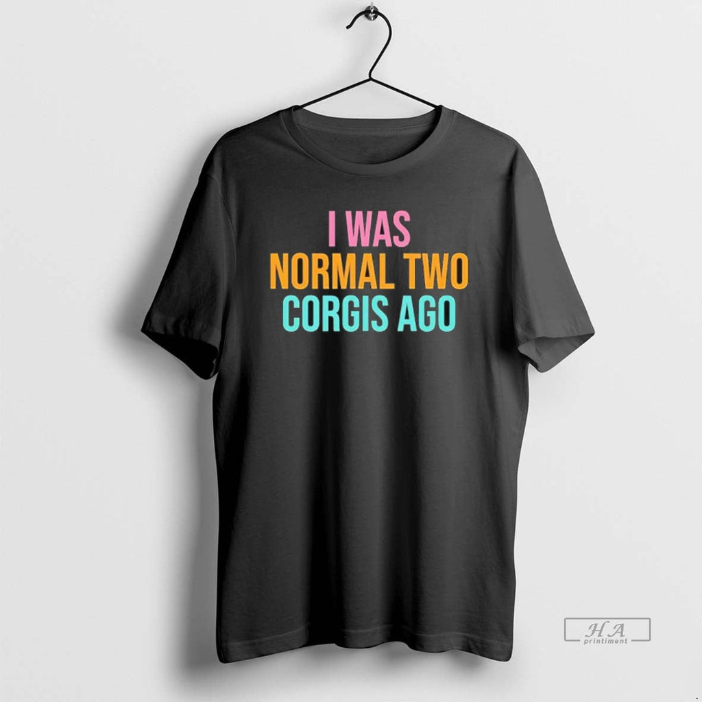 Official I Was Normal Two Corgis Ago T-Shirts, Hoodie, Sweatshirt