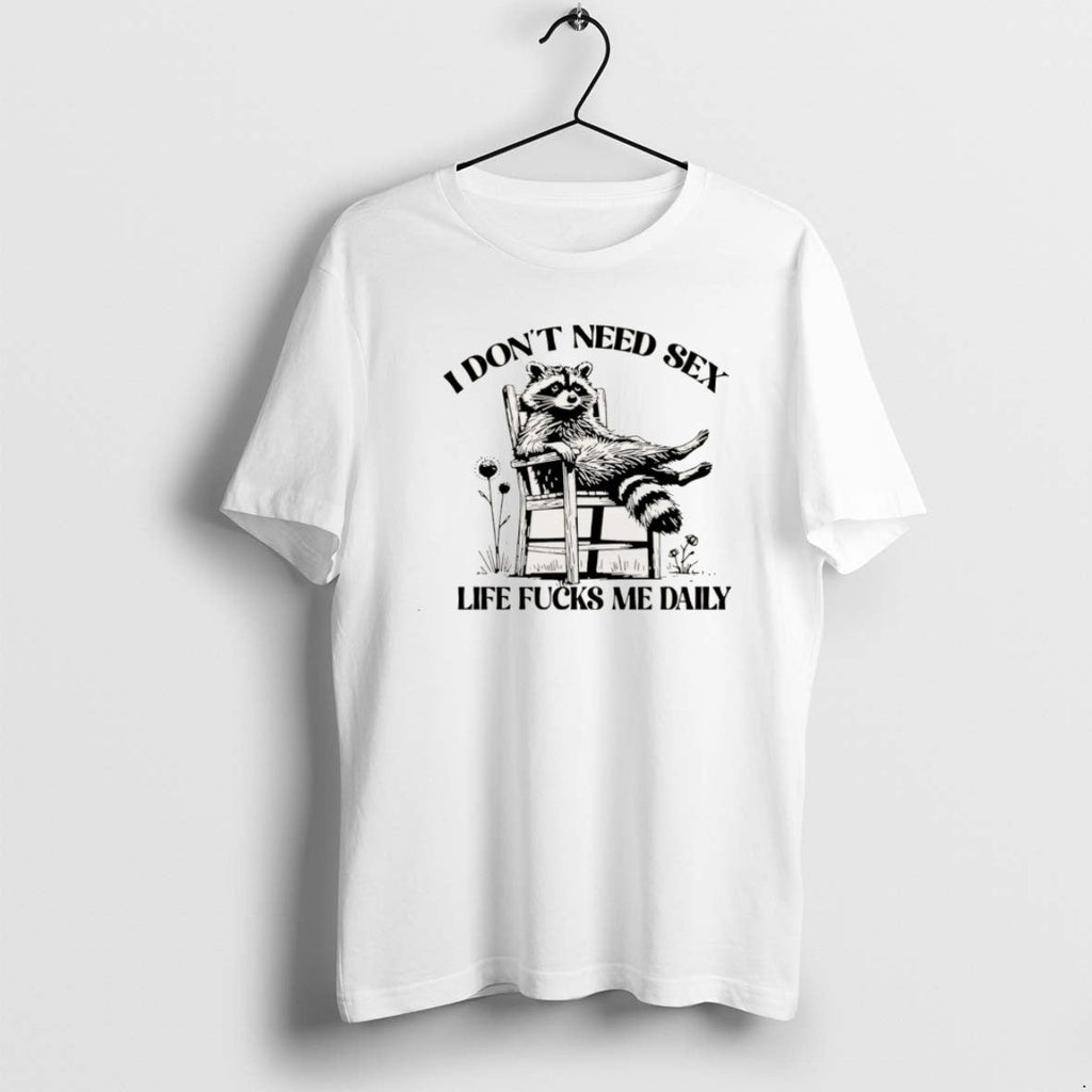 Official I Dont Need Sex Life Fucks Me Daily Racoon T-Shirts, Hoodie, Sweatshirt